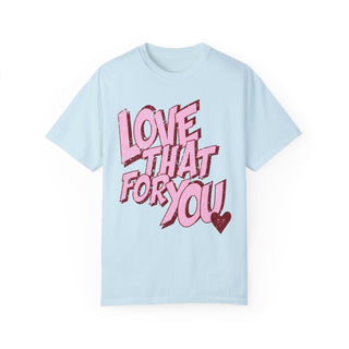 Love That for You Comfort Colors Tee