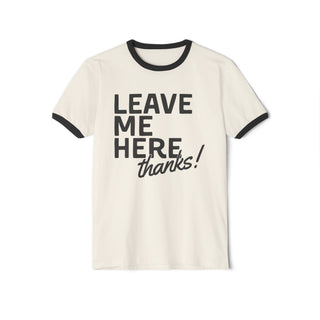 Leave Me Here. Thanks! Neutral Ringer Tee