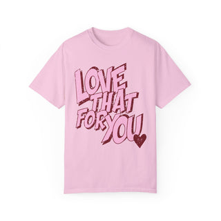 Love That for You Comfort Colors Tee