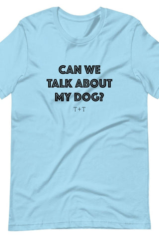 Can We Talk About My Dog Unisex Tee - Tucked & Threaded