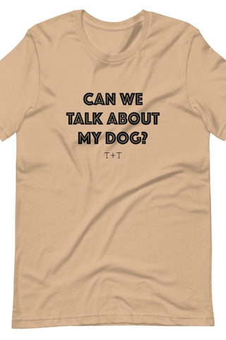 Can We Talk About My Dog Unisex Tee - Tucked & Threaded