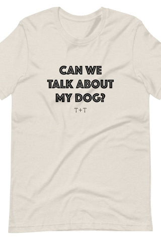 Can We Talk About My Dog Unisex Tee - Tucked & Threaded