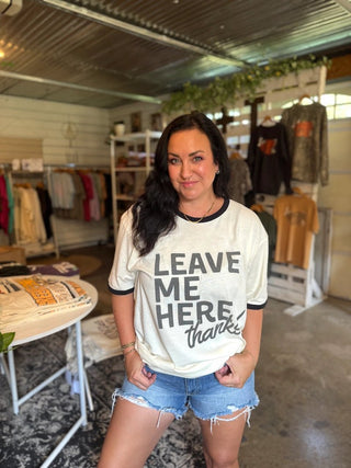 Leave Me Here. Thanks! Neutral Ringer Tee - Tucked & Threaded