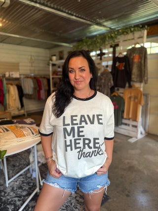 Leave Me Here. Thanks! Neutral Ringer Tee - Tucked & Threaded