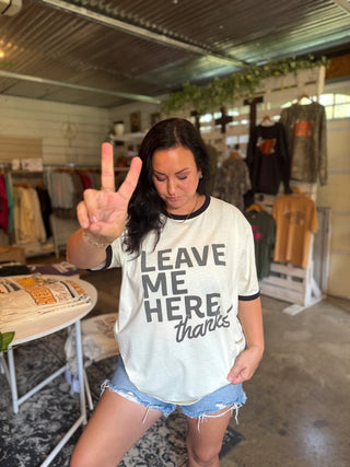 Leave Me Here. Thanks! Neutral Ringer Tee - Tucked & Threaded
