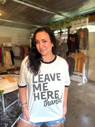 Leave Me Here. Thanks! Neutral Ringer Tee - Tucked & Threaded