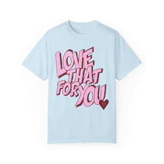 Love That for You Comfort Colors Tee - Tucked & Threaded