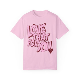 Love That for You Comfort Colors Tee - Tucked & Threaded